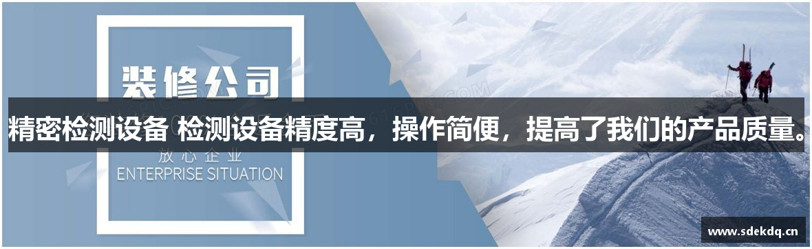 918博天堂官网精密检测设备 检测设备精度高，操作简便，提高了我们的产品质量。